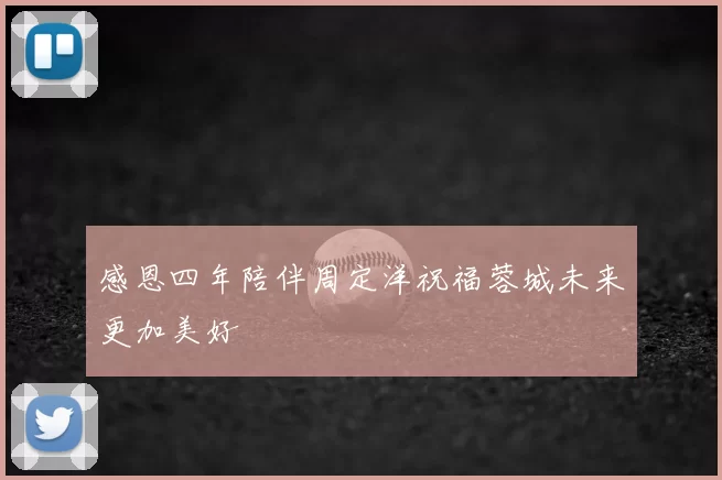 感恩四年陪伴周定洋祝福蓉城未来更加美好