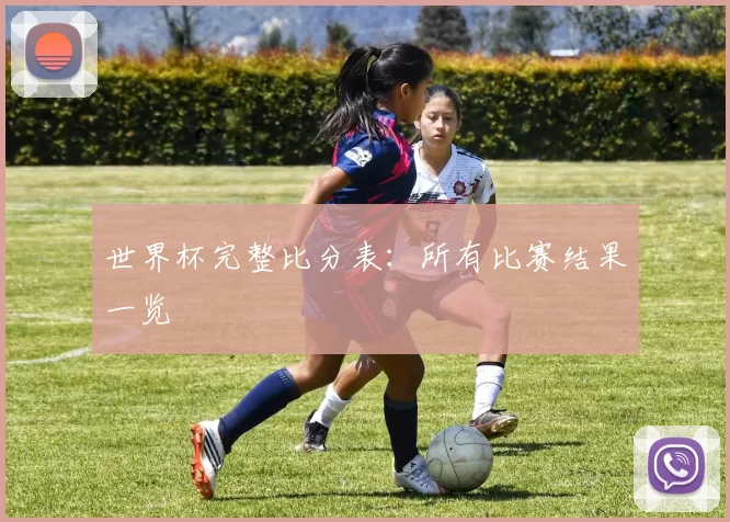 世界杯完整比分表:所有比赛结果一览
