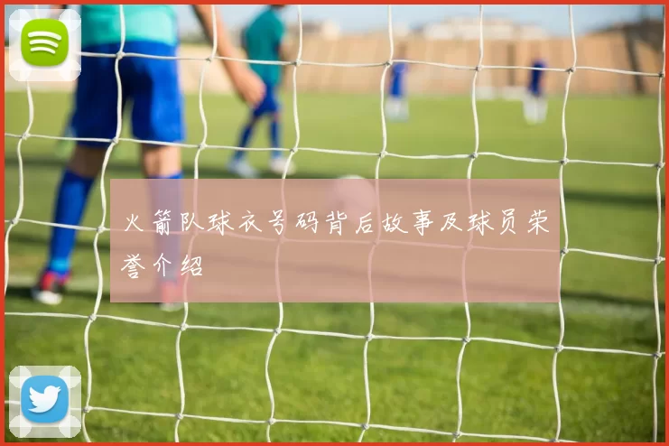 火箭队球衣号码背后故事及球员荣誉介绍