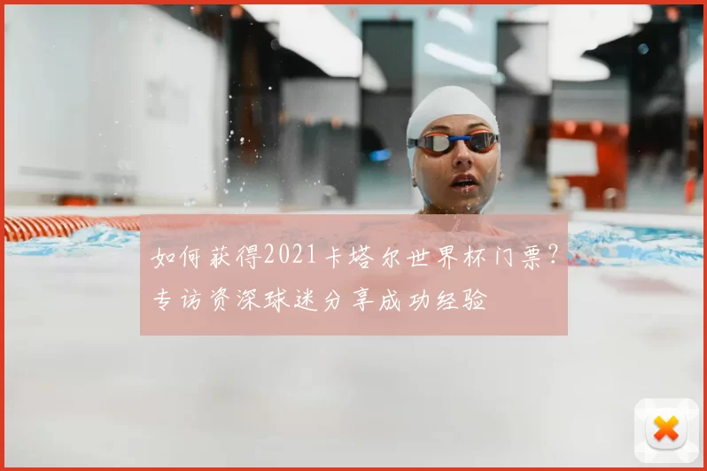 如何获得2021卡塔尔世界杯门票？专访资深球迷分享成功经验