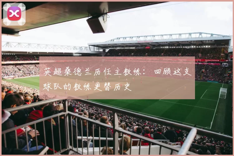 英超桑德兰历任主教练:回顾这支球队的教练更替历史