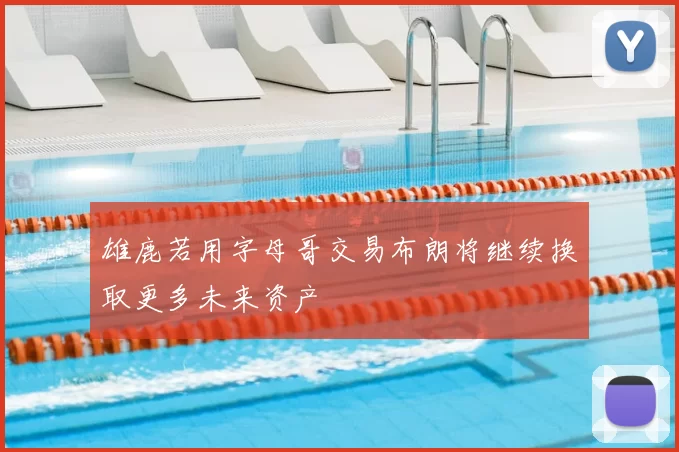雄鹿若用字母哥交易布朗将继续换取更多未来资产