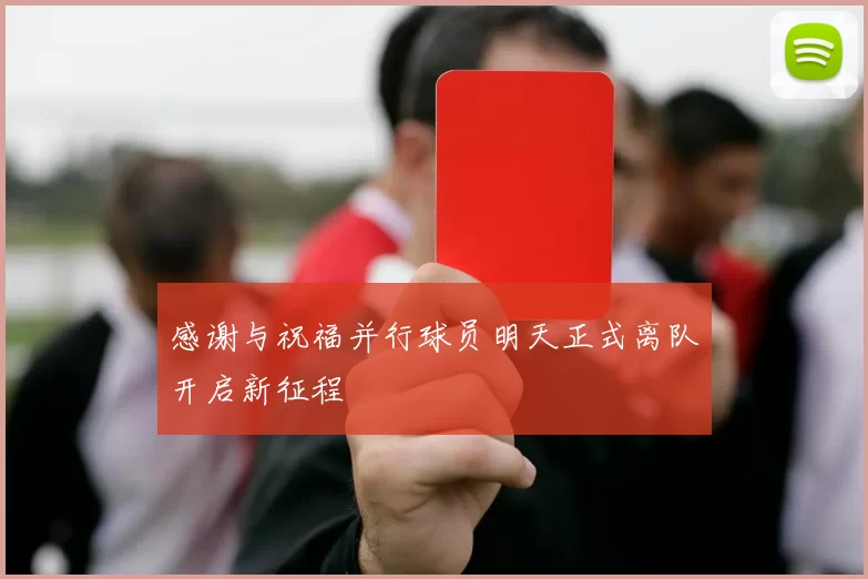 感谢与祝福并行球员明天正式离队开启新征程