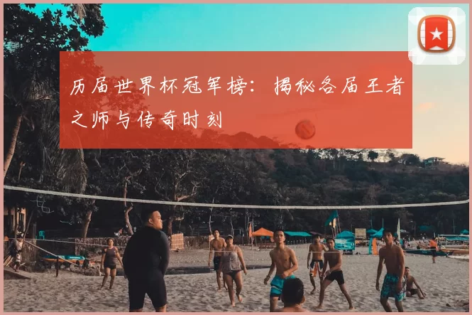 历届世界杯冠军榜：揭秘各届王者之师与传奇时刻