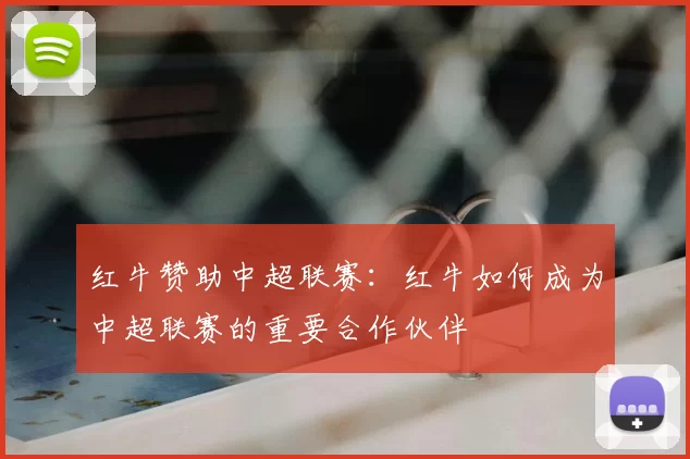 红牛赞助中超联赛：红牛如何成为中超联赛的重要合作伙伴