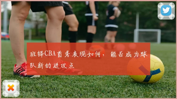 班铎CBA首秀表现如何，能否成为球队新的进攻点