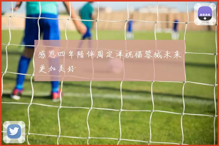 感恩四年陪伴周定洋祝福蓉城未来更加美好