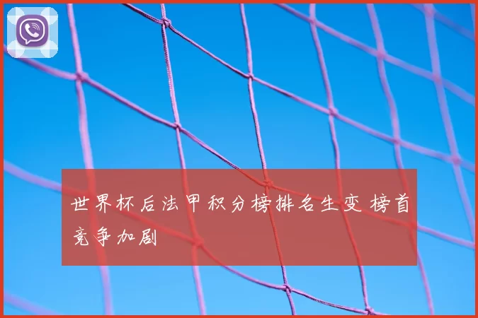 世界杯后法甲积分榜排名生变 榜首竞争加剧