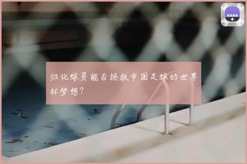 归化球员能否拯救中国足球的世界杯梦想？