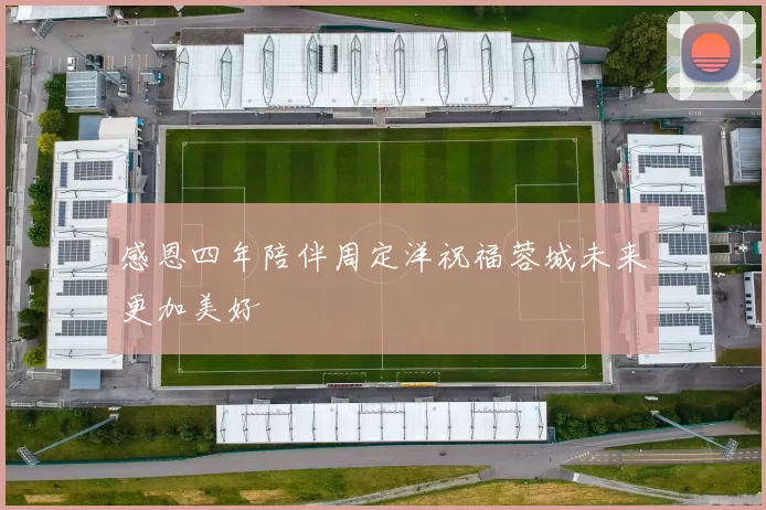 感恩四年陪伴周定洋祝福蓉城未来更加美好
